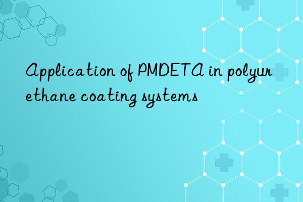 application of pmdeta in polyurethane coating systems