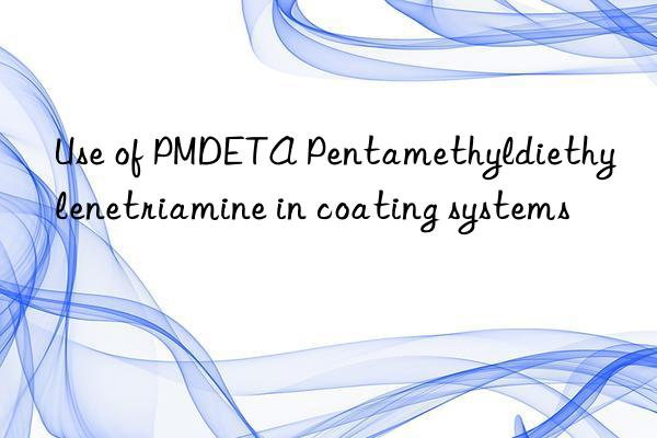 use of pmdeta pentamethyldiethylenetriamine in coating systems