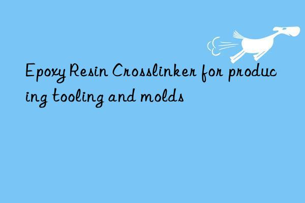 epoxy resin crosslinker for producing tooling and molds