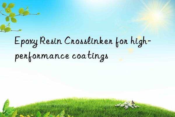 epoxy resin crosslinker for high-performance coatings