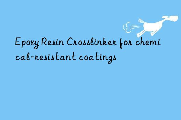 epoxy resin crosslinker for chemical-resistant coatings