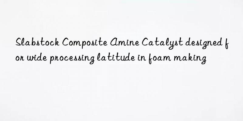 slabstock composite amine catalyst designed for wide processing latitude in foam making