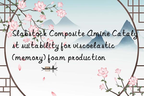 slabstock composite amine catalyst suitability for viscoelastic (memory) foam production