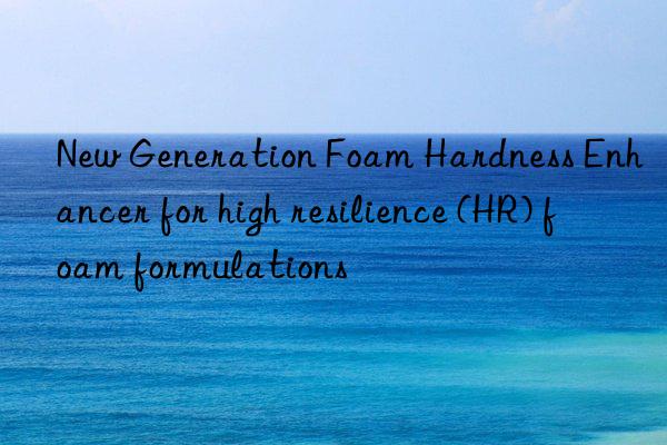 new generation foam hardness enhancer for high resilience (hr) foam formulations