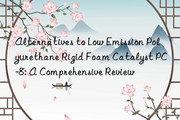 alternatives to low emission polyurethane rigid foam catalyst pc-8: a comprehensive review