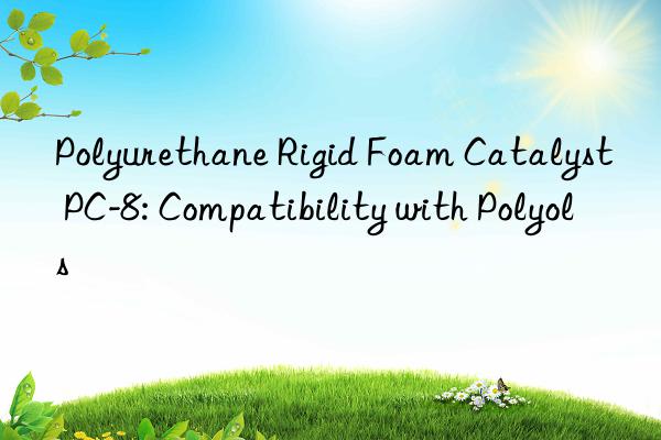polyurethane rigid foam catalyst pc-8: compatibility with polyols