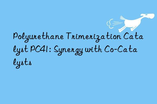 polyurethane trimerization catalyst pc41: synergy with co-catalysts