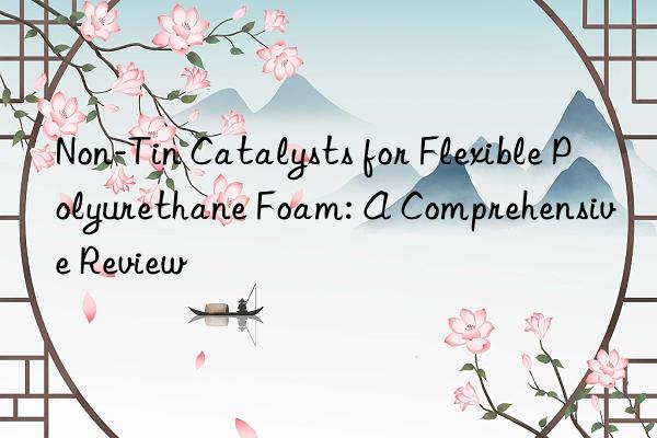 non-tin catalysts for flexible polyurethane foam: a comprehensive review