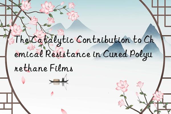 the catalytic contribution to chemical resistance in cured polyurethane films