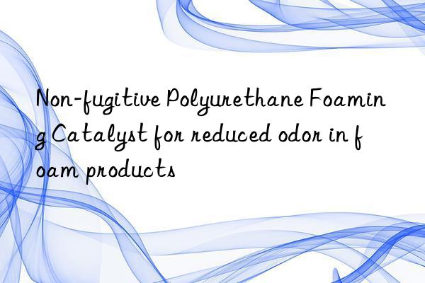 non-fugitive polyurethane foaming catalyst for reduced odor in foam products