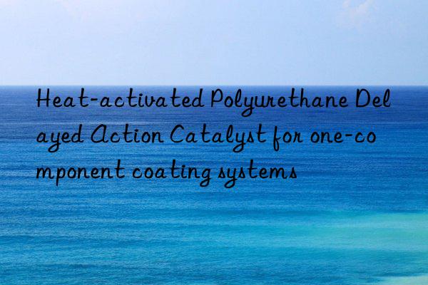 heat-activated polyurethane delayed action catalyst for one-component coating systems