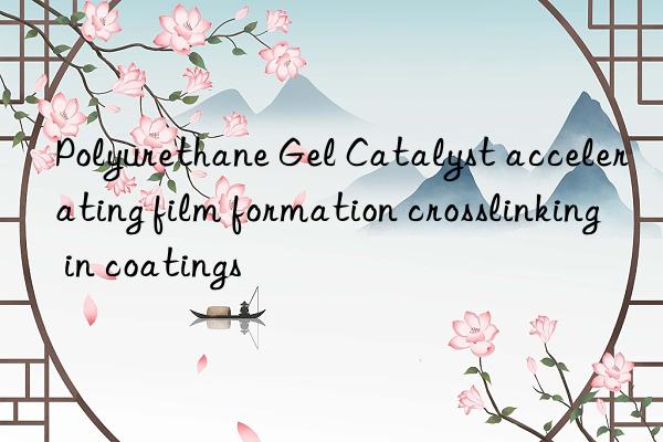 polyurethane gel catalyst accelerating film formation crosslinking in coatings