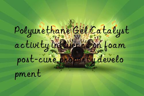 polyurethane gel catalyst activity influence on foam post-cure property development