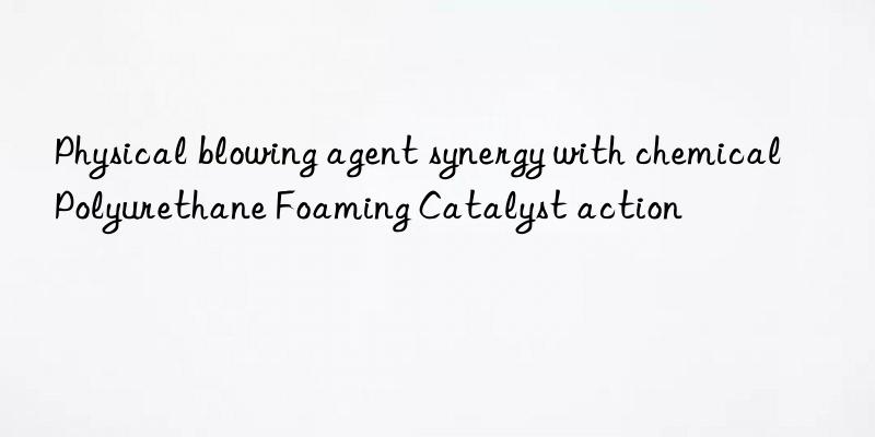 physical blowing agent synergy with chemical polyurethane foaming catalyst action
