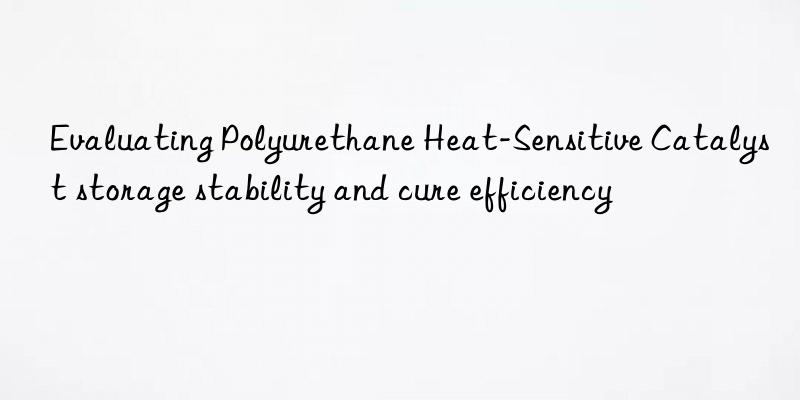 evaluating polyurethane heat-sensitive catalyst storage stability and cure efficiency