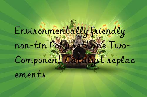 environmentally friendly non-tin polyurethane two-component catalyst replacements