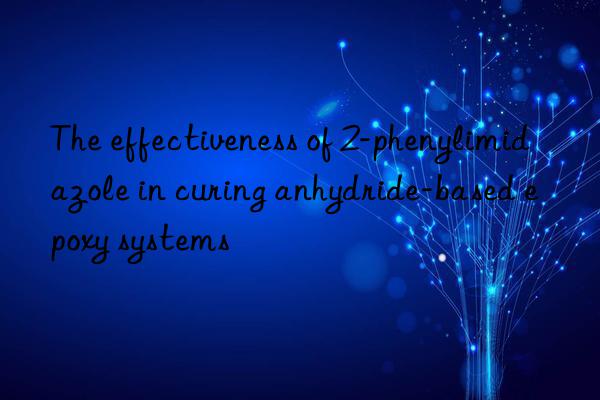 the effectiveness of 2-phenylimidazole in curing anhydride-based epoxy systems