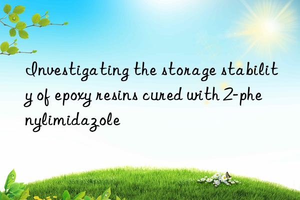 investigating the storage stability of epoxy resins cured with 2-phenylimidazole