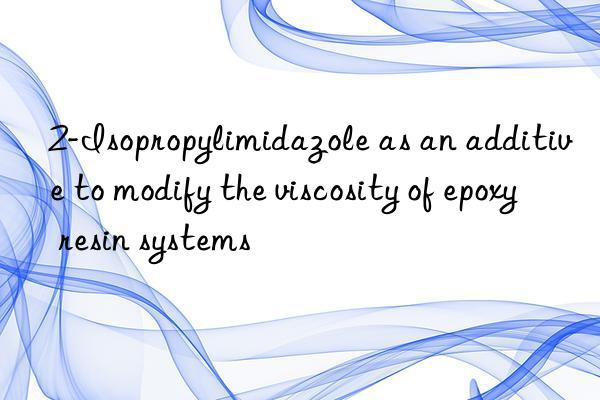 2-isopropylimidazole as an additive to modify the viscosity of epoxy resin systems