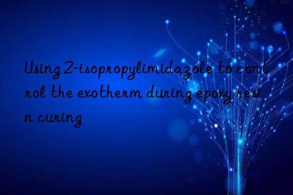 using 2-isopropylimidazole to control the exotherm during epoxy resin curing