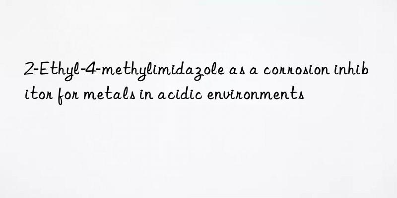 2-ethyl-4-methylimidazole as a corrosion inhibitor for metals in acidic environments