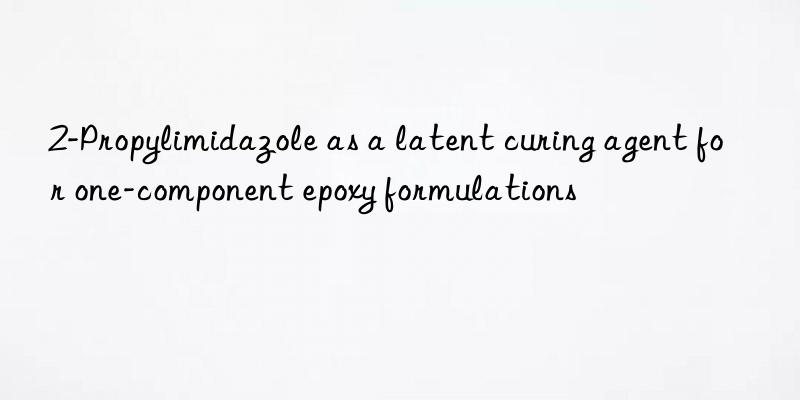 2-propylimidazole as a latent curing agent for one-component epoxy formulations