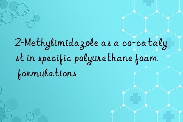 2-methylimidazole as a co-catalyst in specific polyurethane foam formulations