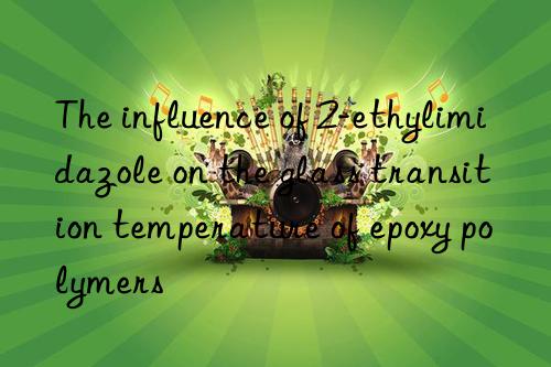 the influence of 2-ethylimidazole on the glass transition temperature of epoxy polymers