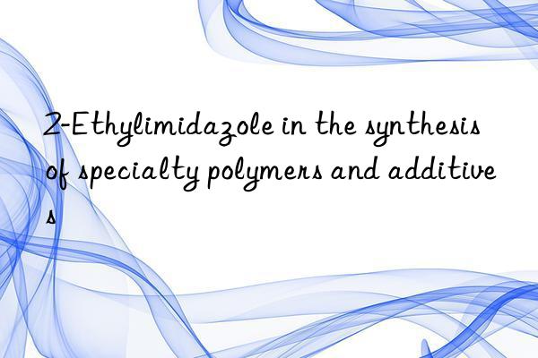 2-ethylimidazole in the synthesis of specialty polymers and additives