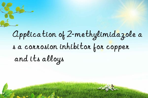 application of 2-methylimidazole as a corrosion inhibitor for copper and its alloys