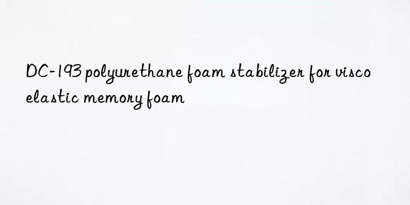 dc-193 polyurethane foam stabilizer for viscoelastic memory foam