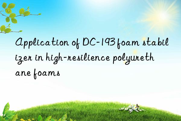 application of dc-193 foam stabilizer in high-resilience polyurethane foams