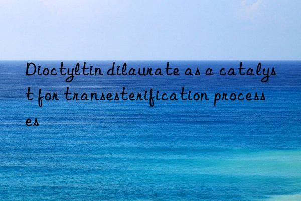 dioctyltin dilaurate as a catalyst for transesterification processes