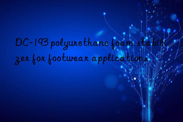 dc-193 polyurethane foam stabilizer for footwear applications