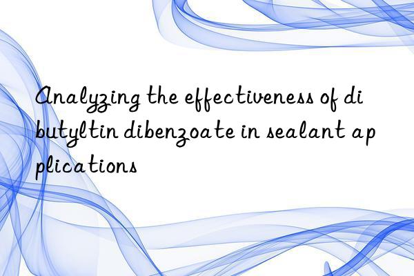 analyzing the effectiveness of dibutyltin dibenzoate in sealant applications
