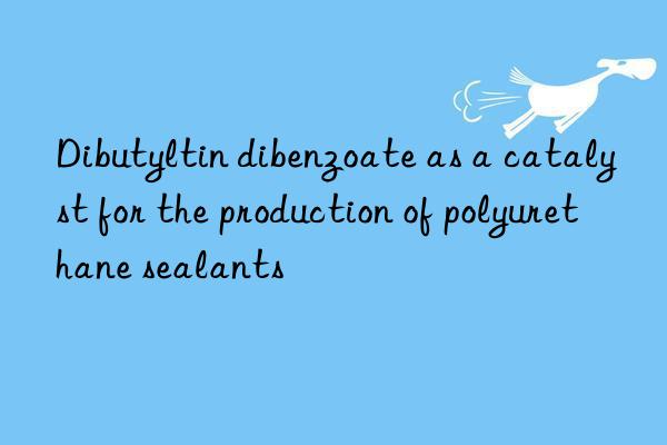 dibutyltin dibenzoate as a catalyst for the production of polyurethane sealants