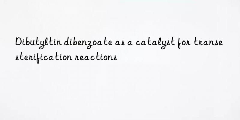 dibutyltin dibenzoate as a catalyst for transesterification reactions