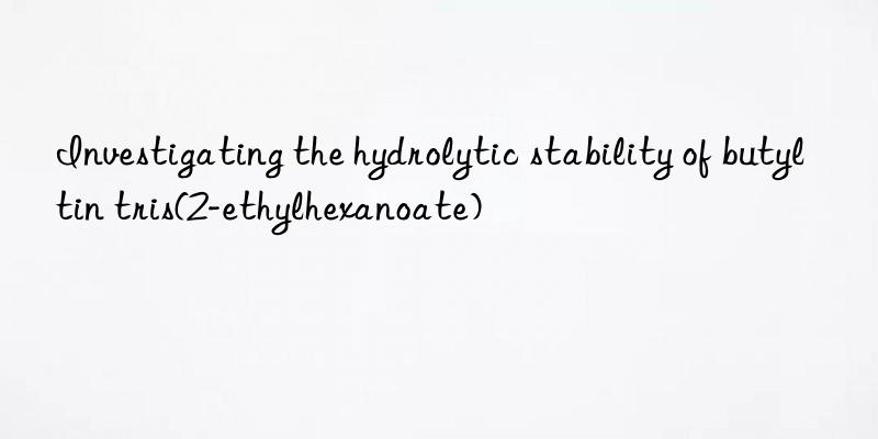 investigating the hydrolytic stability of butyltin tris(2-ethylhexanoate)