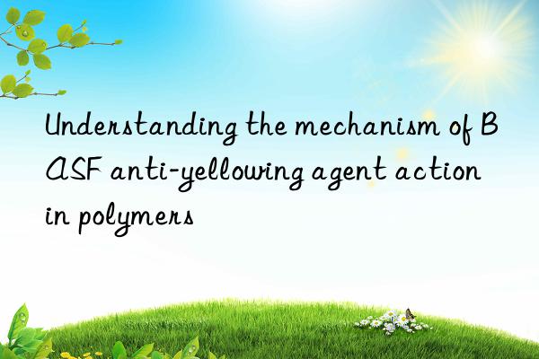 understanding the mechanism of  anti-yellowing agent action in polymers