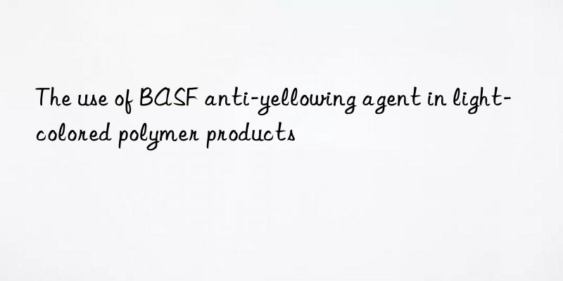 the use of anti-yellowing agent in light-colored polymer products