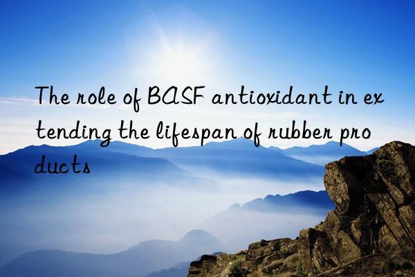 the role of antioxidant in extending the lifespan of rubber products
