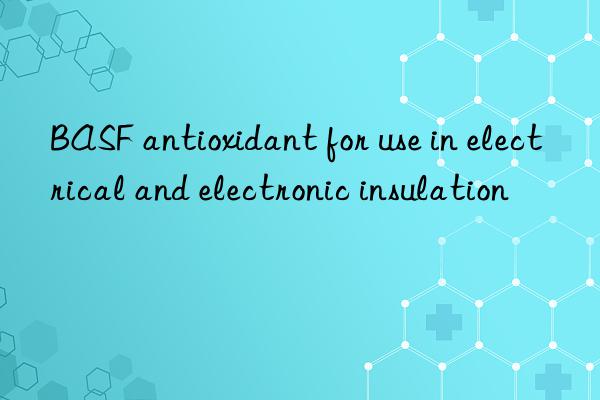  antioxidant for use in electrical and electronic insulation