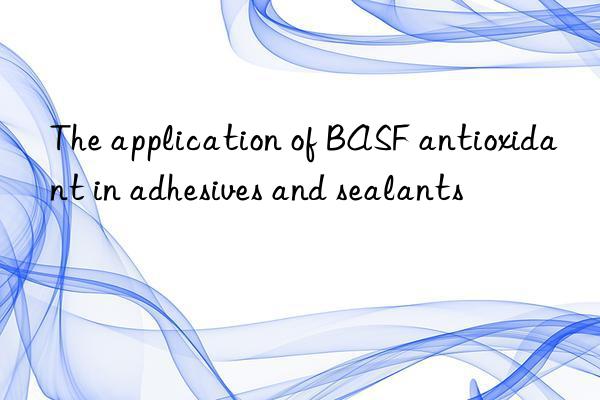 the application of  antioxidant in adhesives and sealants