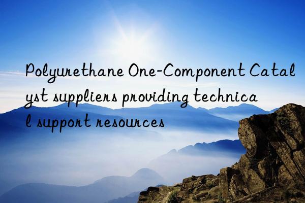 polyurethane one-component catalyst suppliers providing technical support resources