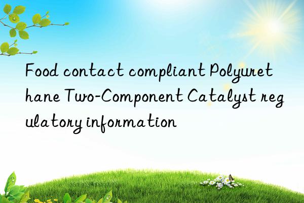 food contact compliant polyurethane two-component catalyst regulatory information