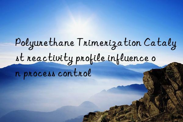polyurethane trimerization catalyst reactivity profile influence on process control