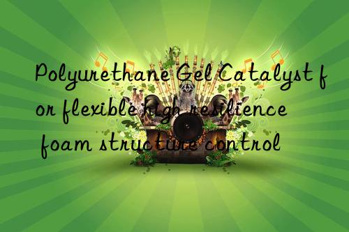polyurethane gel catalyst for flexible high resilience foam structure control