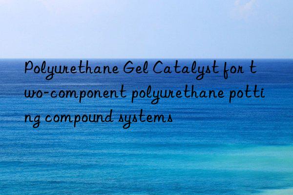 polyurethane gel catalyst for two-component polyurethane potting compound systems