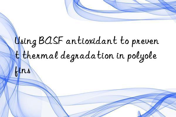 using antioxidant to prevent thermal degradation in polyolefins