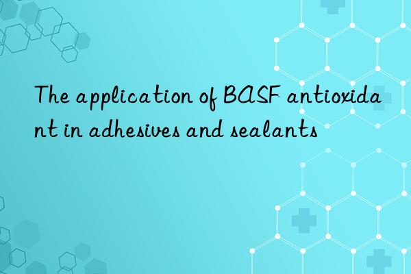 the application of  antioxidant in adhesives and sealants